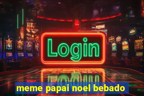 meme papai noel bebado